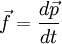 \vec f = \frac{d\vec p}{dt} 