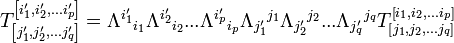 t^{\left[i_1\',i_2\',...i_p\'\right]}_{\left[j_1\',j_2\',...j_q\'\right]} = \lambda^{i_1\'}{}_{i_1}\lambda^{i_2\'}{}_{i_2}...\lambda^{i_p\'}{}_{i_p} \lambda_{j_1\'}{}^{j_1}\lambda_{j_2\'}{}^{j_2}...\lambda_{j_q\'}{}^{j_q} t^{\left[i_1,i_2,...i_p\right]}_{\left[j_1,j_2,...j_q\right]}