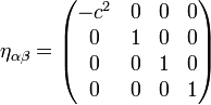 \eta_{\alpha\beta} = \begin{pmatrix} -c^2 & 0 & 0 & 0\\ 0 & 1 & 0 & 0\\ 0 & 0 & 1 & 0\\ 0 & 0 & 0 & 1 \end{pmatrix}