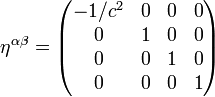 \eta^{\alpha\beta} = \begin{pmatrix} -1/c^2 & 0 & 0 & 0\\ 0 & 1 & 0 & 0\\ 0 & 0 & 1 & 0\\ 0 & 0 & 0 & 1 \end{pmatrix}