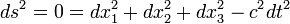  ds^2 = 0 = dx_1^2 + dx_2^2 + dx_3^2 - c^2 dt^2 